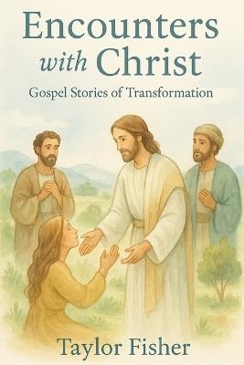 Encounters with Christ: Gospel Stories of Transformation - Taylor Fisher - cover