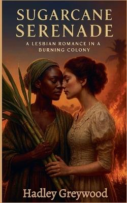 Sugarcane Serenade: A Lesbian Romance in a Burning Colony - Hadley Greywood - cover