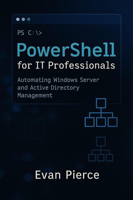 PowerShell for IT Professionals: Automating Windows Server and Active Directory Management