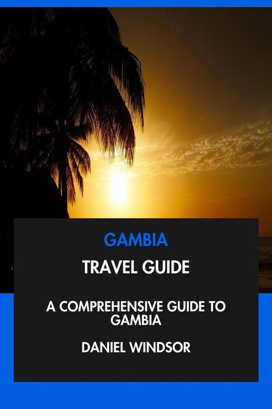 Gambia Travel Guide: A Comprehensive Guide to Gambia.