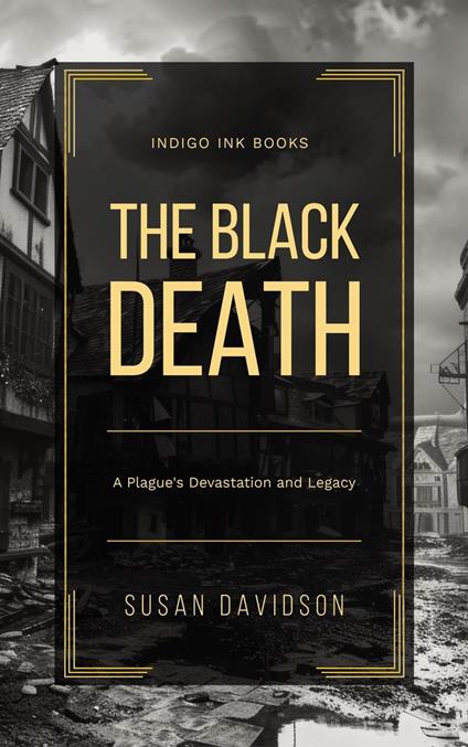 The Black Death: A Plague's Devastation and Legacy