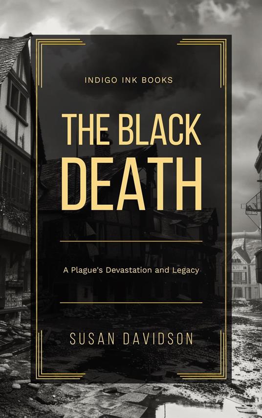 The Black Death: A Plague's Devastation and Legacy