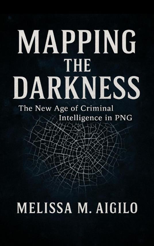 Mapping the Darkness: The New Age of Criminal Intelligence in PNG - Melissa M. Aigilo - ebook