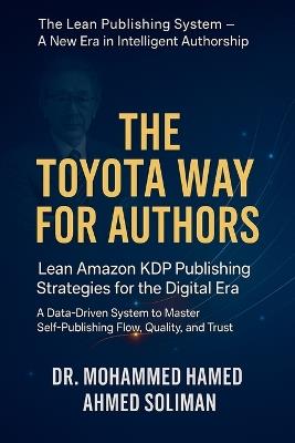 The Toyota Way for Authors: Lean Amazon KDP Publishing Strategies for the Digital Era - A Data-Driven System to Master Self-Publishing Flow, Quality, and Trust - Mohammed Hamed Ahmed Soliman - cover