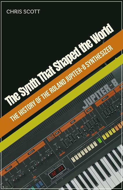 The Synth That Shaped the World The History of the Roland Jupiter-8 Synthesizer