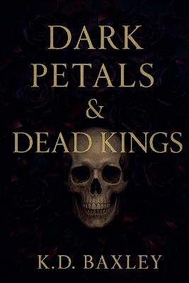 Dark Petals & Dead Kings - K D Baxley - cover