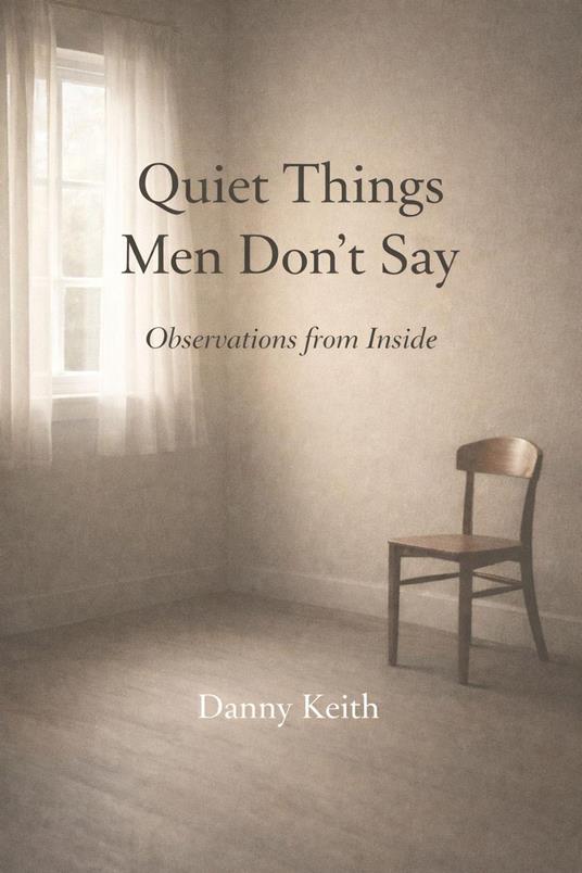 The Quiet Things Men Don't Say: Observations from Inside