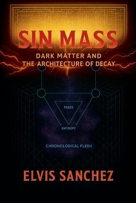 Sin Mass: Dark Matter and the Architecture of Decay - Elvis Sanchez - cover