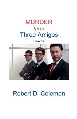 Murder and the Three Amigos, Book Twelve - Robert D Coleman - cover
