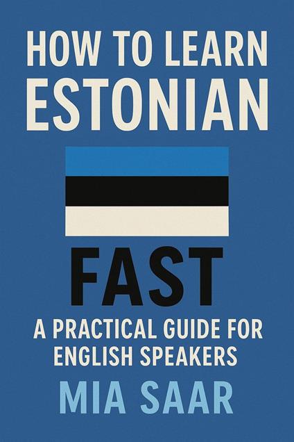 How to Learn Estonian Fast: A Practical Guide for English Speakers