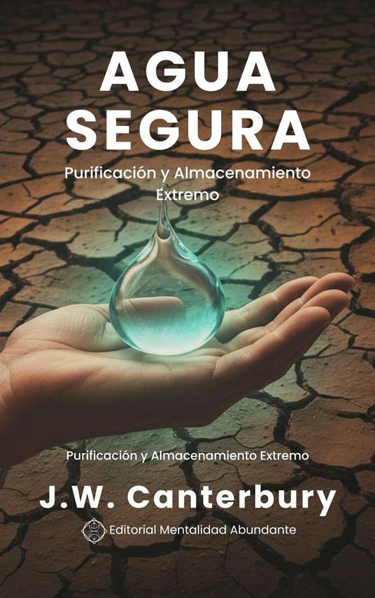 Agua Segura: Purificación y Almacenamiento Extremo Técnicas para garantizar agua potable en emergencias