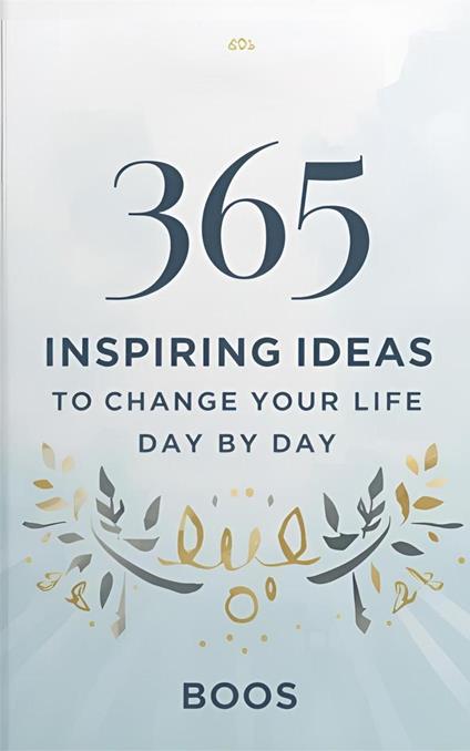 365 Inspiring Ideas to Change Your Life Day by Day