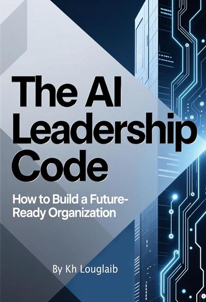 The AI Leadership Code: How to Build a Future-Ready Organization