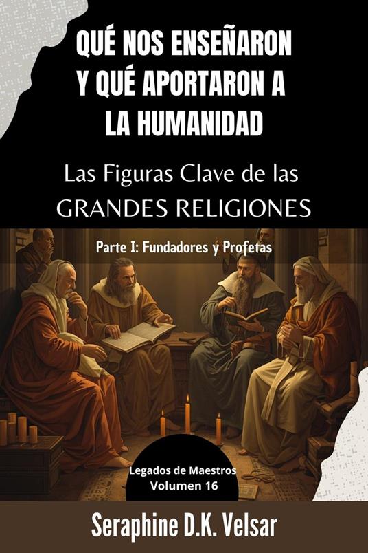 Qué nos enseñaron y qué aportaron a la humanidad Las Figuras Clave de las Grandes Religiones. Parte I: Fundadores y Profetas