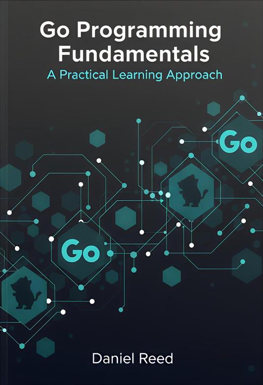 Go Programming Fundamentals: A Practical Learning Approach