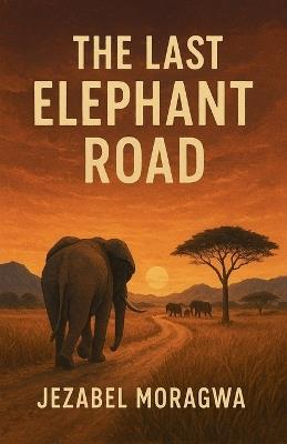 The Last Elephant Road - Jezabel Moragwa - cover