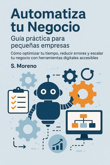 Automatiza tu Negocio: Guía práctica para pequeñas empresas - S. MORENO - ebook