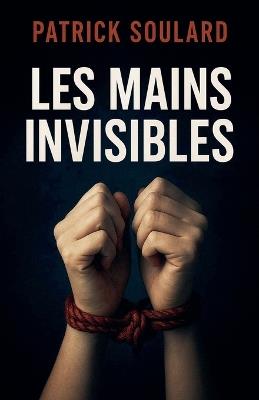 Les mains invisibles - Patrick Soulard - cover
