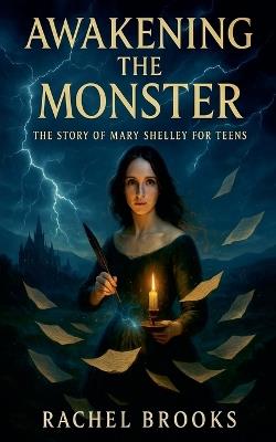Awakening the Monster: The Story of Mary Shelley For Teens - Rachel Brooks - cover