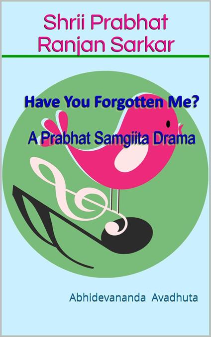Have You Forgotten Me?: A Prabhat Samgiita Drama