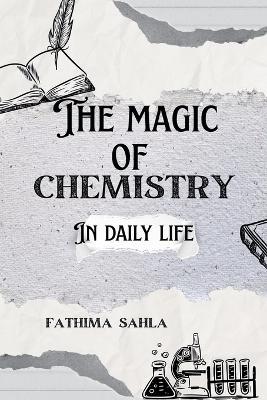 The Magic of Chemistry in Daily Life - Fathima Sahla - cover