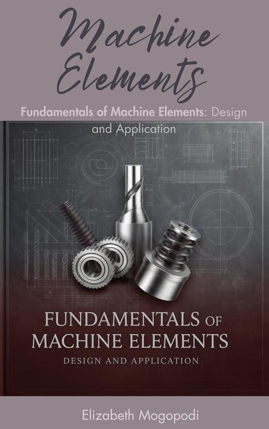 Fundamentals of Machine Elements: Design and Application