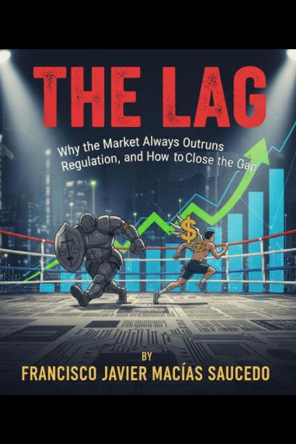 The Lag: Why the Market Always Outruns Regulation, and How to Close the Gap