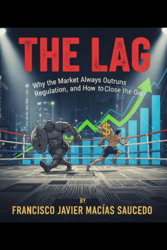 The Lag: Why the Market Always Outruns Regulation, and How to Close the Gap