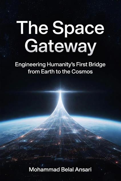 The Space Gateway : Engineering Humanity’s First Bridge from Earth to the Cosmos