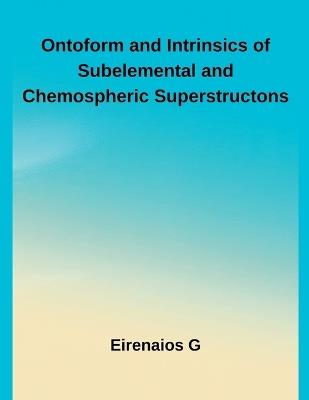 Ontoform and Intrinsics of Subelemental and Chemospheric Superstructons - Hussaini Begum - cover