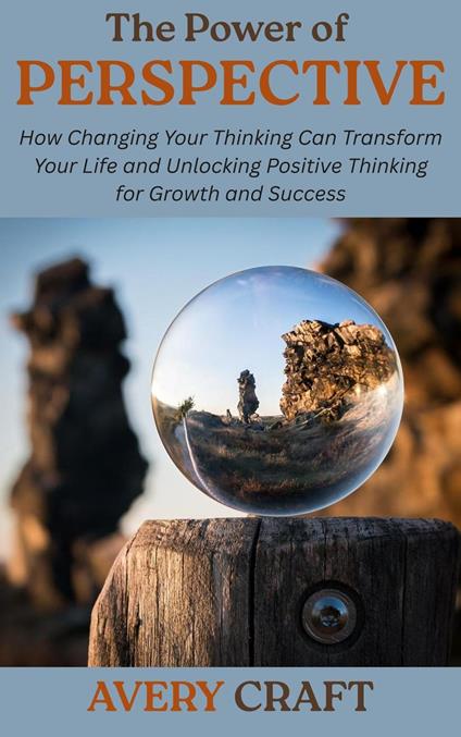 The Power of Perspective: How Changing Your Thinking Can Transform Your Life and Unlocking Positive Thinking for Growth and Success