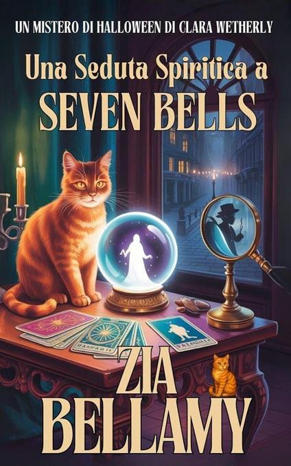 UNA SEDUTA SPIRITICA A SEVEN BELLS: UN MISTERO DI HALLOWEEN DI CLARA WETHERLY (RACCONTO BREVE) (Un mistero tra tarocchi e foglie di tè) - Zia Bellamy - ebook