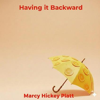 Having it Backward - Marcy Hickey Platt - ebook