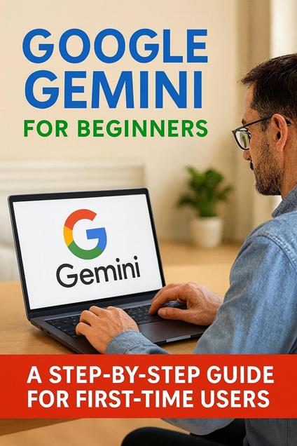 Google Gemini for Beginners: A Step-by-Step Guide for First-Time Users