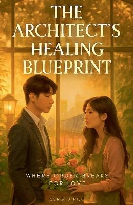 The Architect's Healing Blueprint: Where Order Breaks for Love - Sergio Rijo - cover
