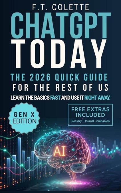 ChatGPT Today: The 2026 Quick Guide for the Rest of Us: Learn the Basics Fast and Use It Right Away