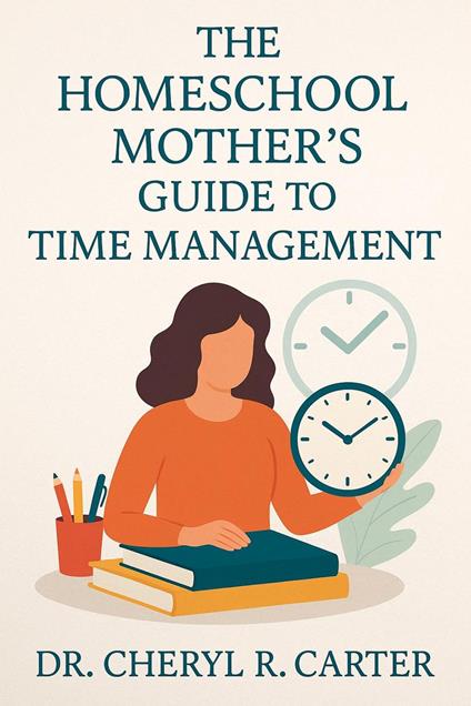 The Homeschool Mother's Guide to Time Management