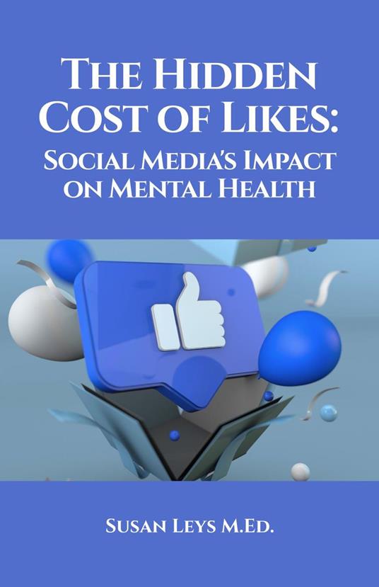 The Hidden Cost of Likes - Social Media's Impact on Mental Health