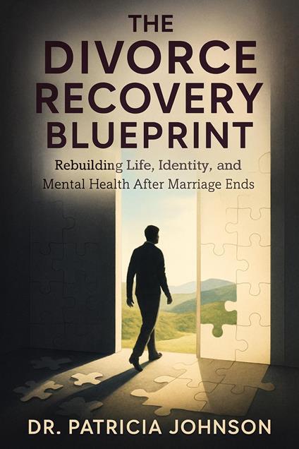 The Divorce Recovery Blueprint: A Comprehensive Guide to Rebuilding Life, Identity, and Mental Health After Marriage Ends