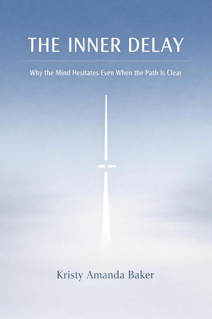 The Inner Delay: Why the Mind Hesitates Even When the Path Is Clear