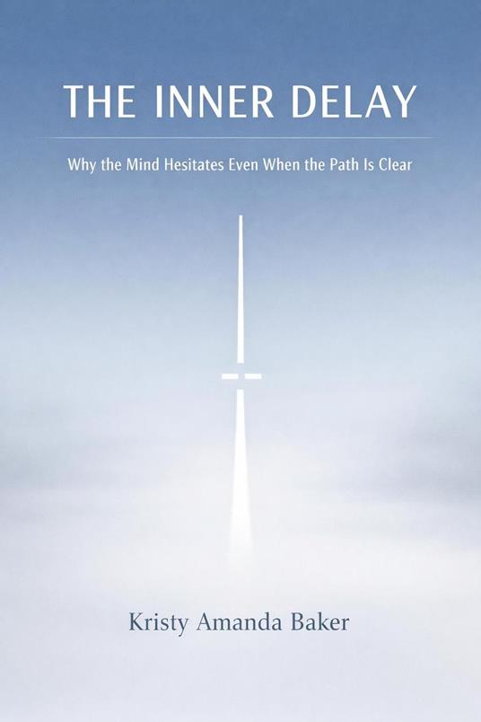 The Inner Delay: Why the Mind Hesitates Even When the Path Is Clear