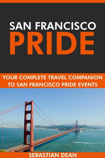 San Francisco Pride: Your Complete Travel Companion to San Francisco Pride Events.