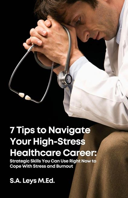 7 Tips to Navigate Your High Stress Healthcare Career