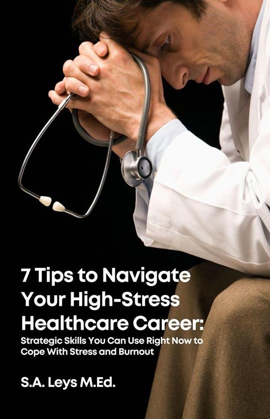7 Tips to Navigate Your High Stress Healthcare Career