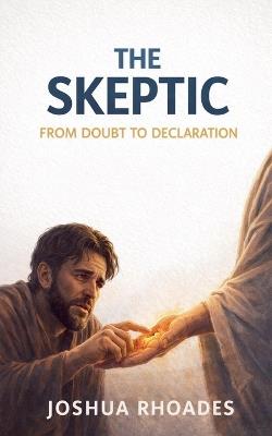 The Skeptic - From Doubt To Declaration - Joshua Rhoades - cover