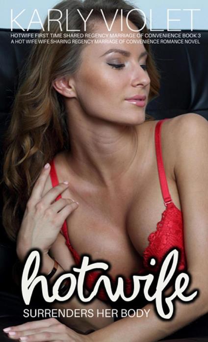 Hotwife Surrenders Her Body - A Hot Wife Wife Sharing Regency Marriage of Convenience Romance Novel