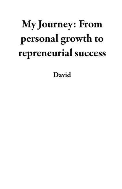 My Journey: From personal growth to repreneurial success - David - ebook