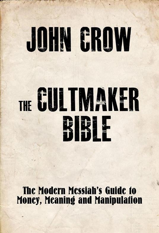 The Cultmaker Bible: The Modern Messiah’s Guide to Money, Meaning and Manipulation
