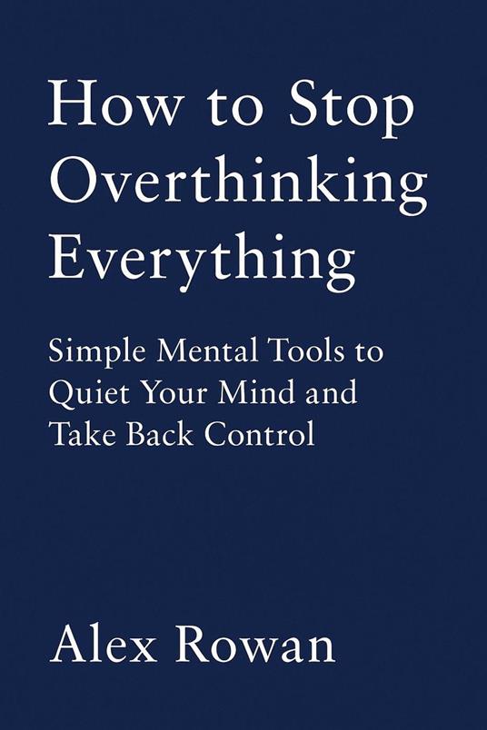 How to Stop Overthinking Everything