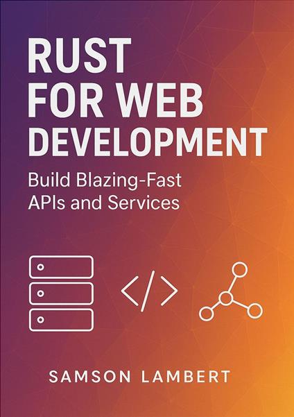 Rust for Web Development: Build Blazing-Fast APIs and Services